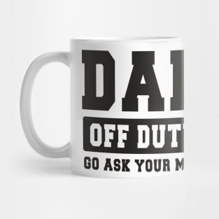 Dad off Duty, Go Ask Your Mom, Off Duty Dad Funny dad Mug